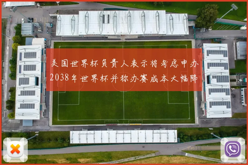 美国世界杯负责人表示将考虑申办2038年世界杯并称办赛成本大幅降低