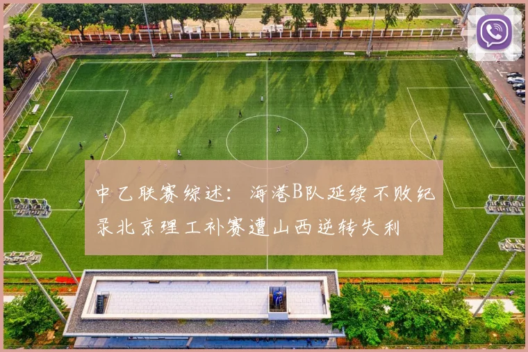 中乙联赛综述：海港B队延续不败纪录北京理工补赛遭山西逆转失利